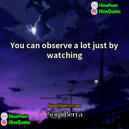 Yogi Berra Quotes | You can observe a lot just by